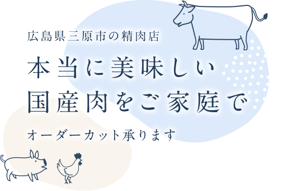 広島県三原市の精肉店本当に美味しい国産肉をご家庭でオーダーカット承ります